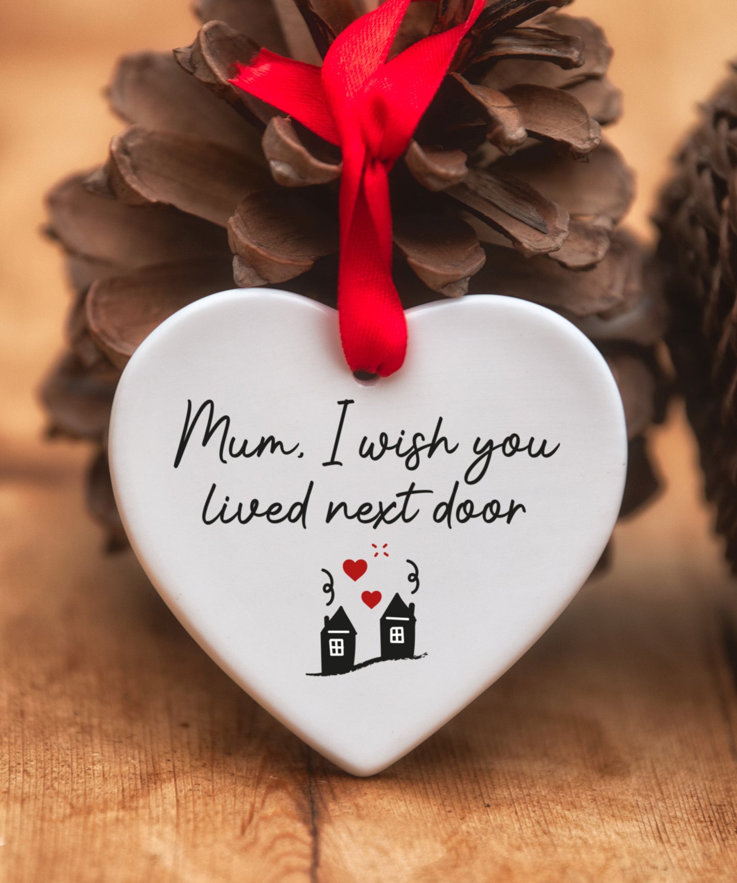 Mum, I Wish You Lived Next Door Ceramic Heart